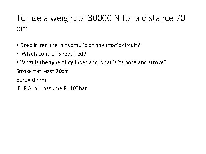 To rise a weight of 30000 N for a distance 70 cm • Does