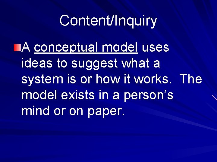 Content/Inquiry A conceptual model uses ideas to suggest what a system is or how