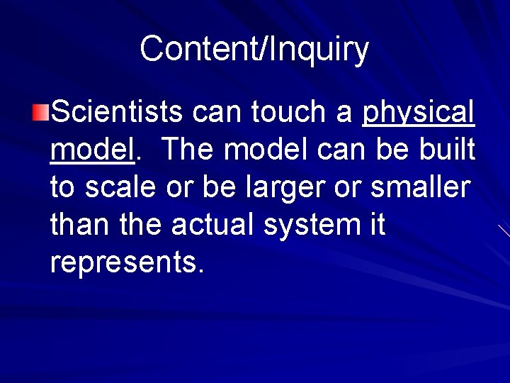 Content/Inquiry Scientists can touch a physical model. The model can be built to scale