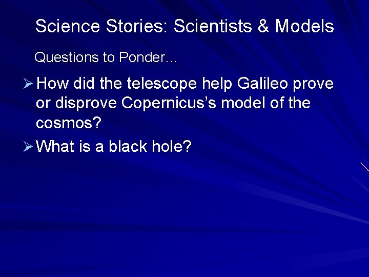 Science Stories: Scientists & Models Questions to Ponder… Ø How did the telescope help