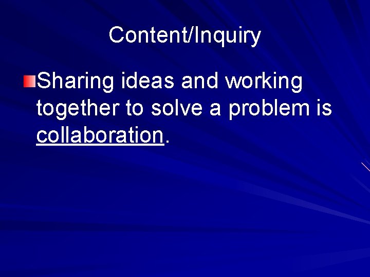 Content/Inquiry Sharing ideas and working together to solve a problem is collaboration. 