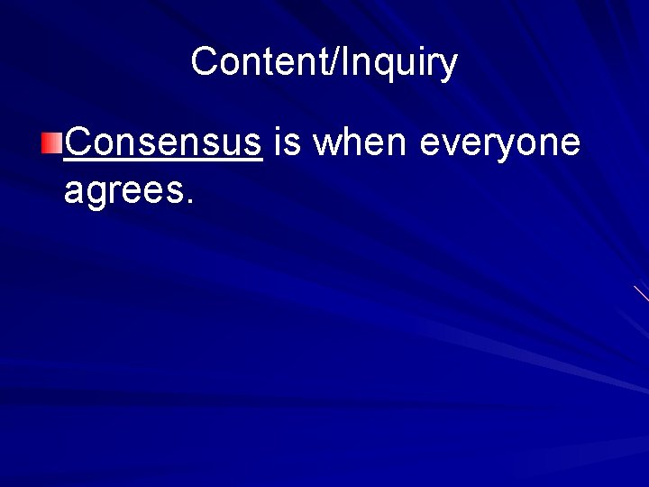 Content/Inquiry Consensus is when everyone agrees. 