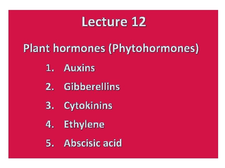 Lecture 12 Plant hormones (Phytohormones) 1. Auxins 2. Gibberellins 3. Cytokinins 4. Ethylene 5.