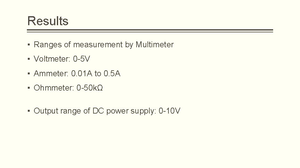 Results ▪ Ranges of measurement by Multimeter ▪ Voltmeter: 0 -5 V ▪ Ammeter: Results ▪ Ranges of measurement by Multimeter ▪ Voltmeter: 0 -5 V ▪ Ammeter: