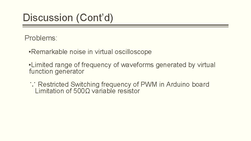 Discussion (Cont’d) Problems: ▪Remarkable noise in virtual oscilloscope ▪Limited range of frequency of waveforms Discussion (Cont’d) Problems: ▪Remarkable noise in virtual oscilloscope ▪Limited range of frequency of waveforms