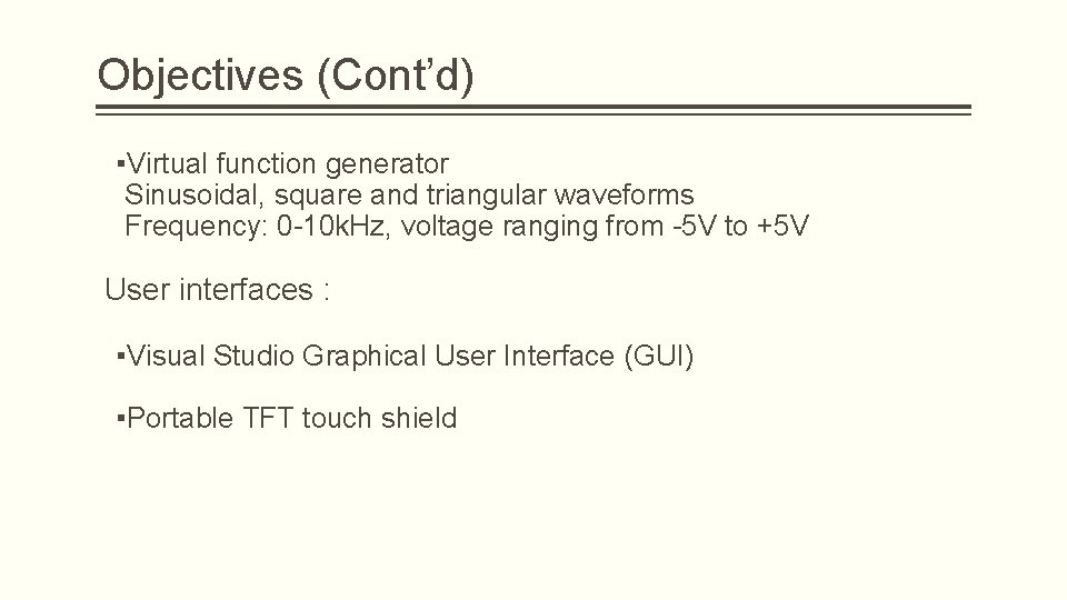 Objectives (Cont’d) ▪Virtual function generator Sinusoidal, square and triangular waveforms Frequency: 0 -10 k. Objectives (Cont’d) ▪Virtual function generator Sinusoidal, square and triangular waveforms Frequency: 0 -10 k.