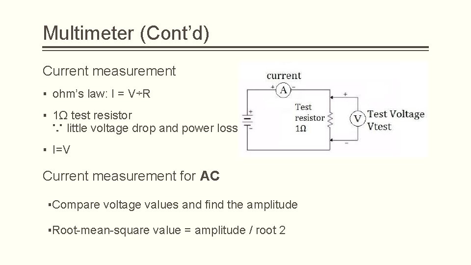 Multimeter (Cont’d) Current measurement ▪ ohm’s law: I = V÷R ▪ 1Ω test resistor Multimeter (Cont’d) Current measurement ▪ ohm’s law: I = V÷R ▪ 1Ω test resistor