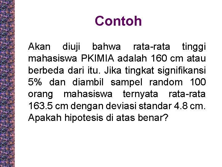 Contoh Akan diuji bahwa rata-rata tinggi mahasiswa PKIMIA adalah 160 cm atau berbeda dari