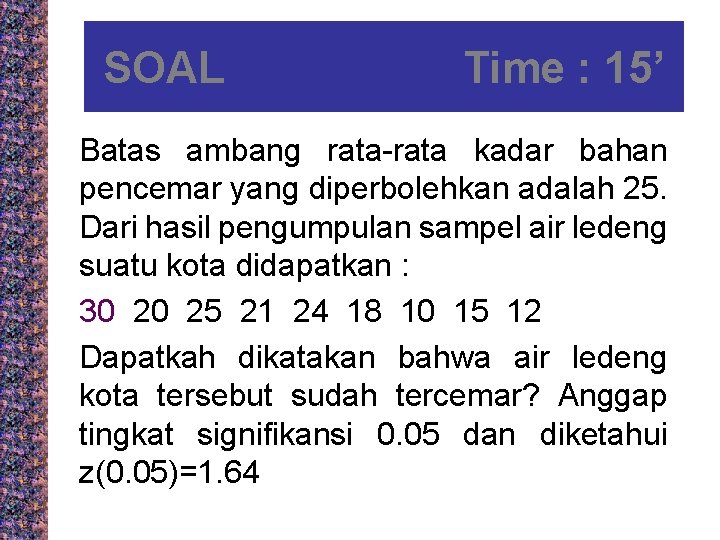 SOAL Time : 15’ Batas ambang rata-rata kadar bahan pencemar yang diperbolehkan adalah 25.