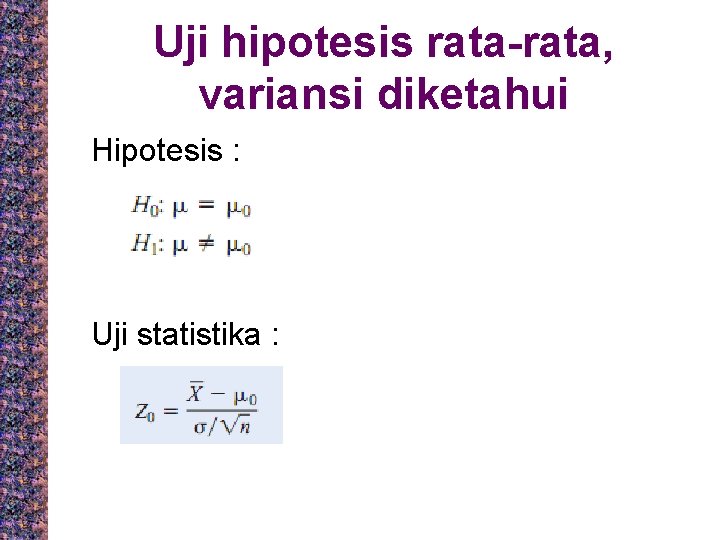 Uji hipotesis rata-rata, variansi diketahui Hipotesis : Uji statistika : 