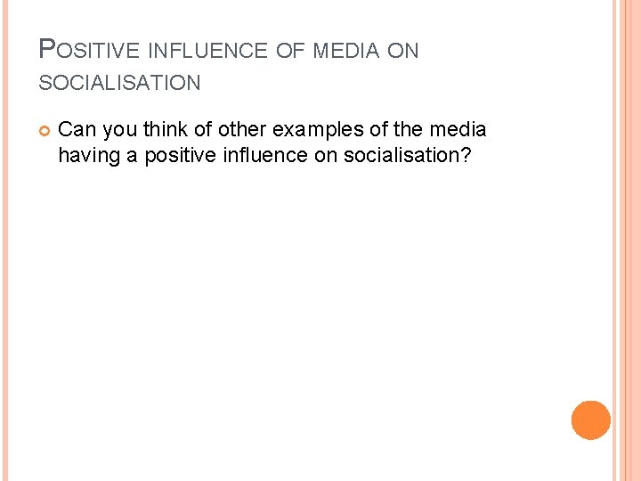 POSITIVE INFLUENCE OF MEDIA ON SOCIALISATION Can you think of other examples of the