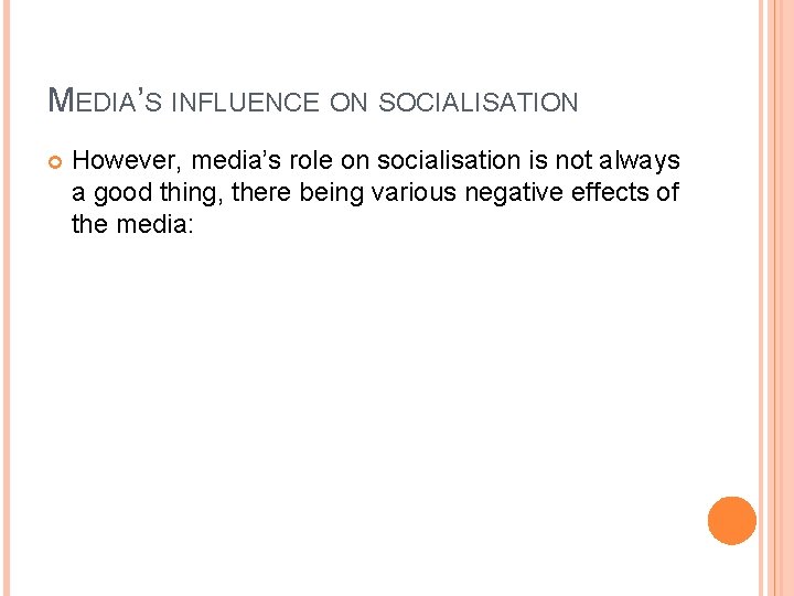 MEDIA’S INFLUENCE ON SOCIALISATION However, media’s role on socialisation is not always a good