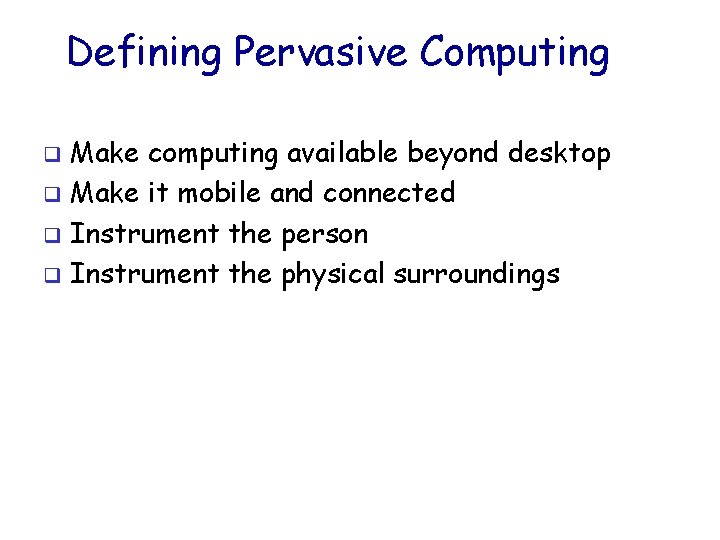 Defining Pervasive Computing Make computing available beyond desktop q Make it mobile and connected