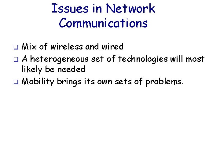 Issues in Network Communications Mix of wireless and wired q A heterogeneous set of