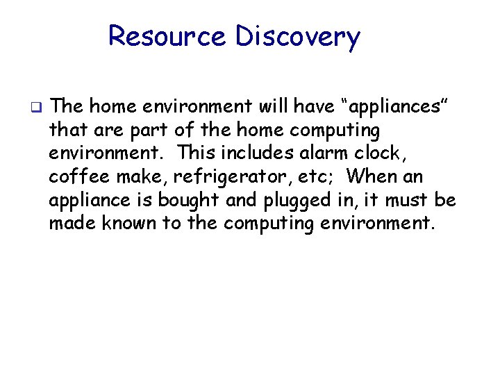Resource Discovery q The home environment will have “appliances” that are part of the