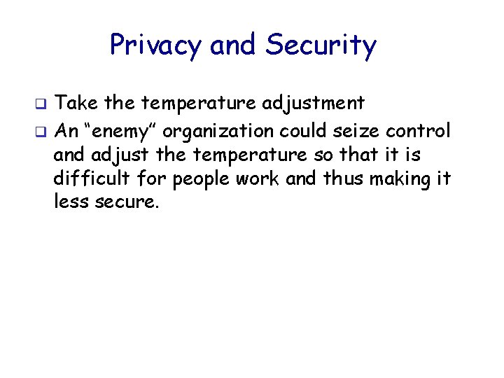 Privacy and Security Take the temperature adjustment q An “enemy” organization could seize control