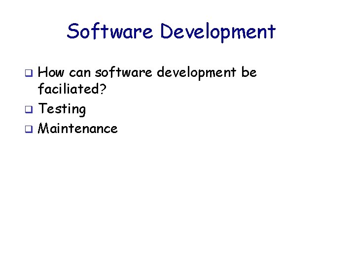 Software Development How can software development be faciliated? q Testing q Maintenance q 