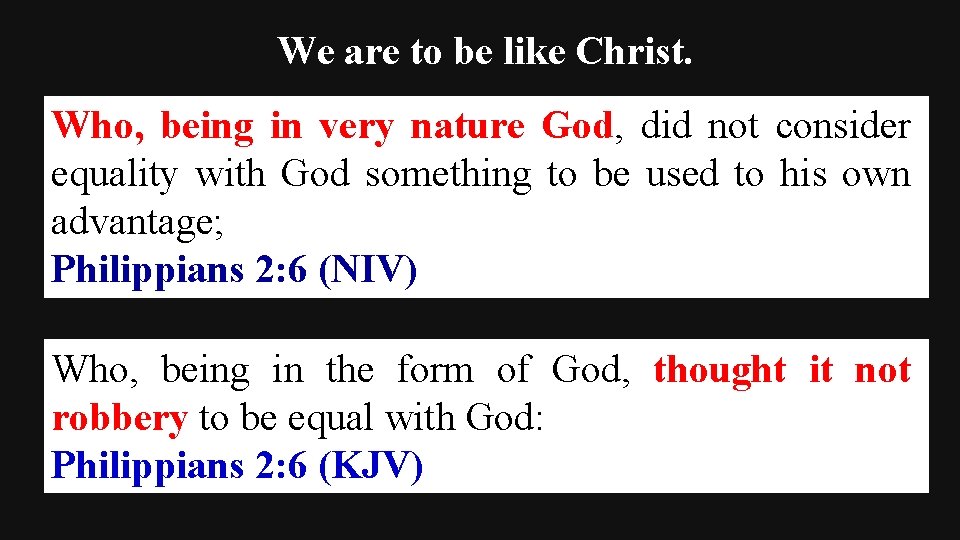 We are to be like Christ. Who, being in very nature God, did not