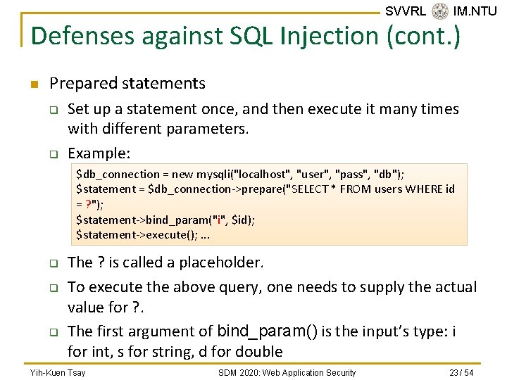 SVVRL @ IM. NTU Defenses against SQL Injection (cont. ) n Prepared statements q