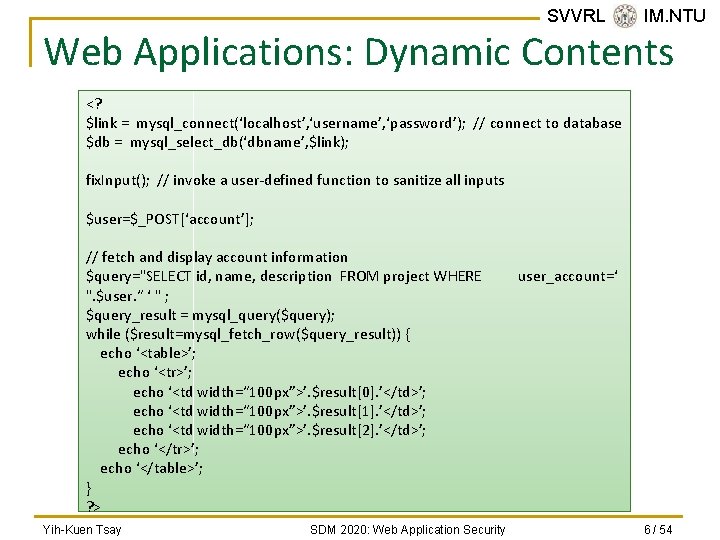 SVVRL @ IM. NTU Web Applications: Dynamic Contents <? $link = mysql_connect(‘localhost’, ‘username’, ‘password’);