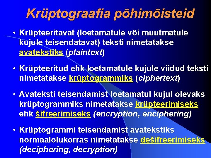 Krüptograafia põhimõisteid • Krüpteeritavat (loetamatule või muutmatule kujule teisendatavat) teksti nimetatakse avatekstiks (plaintext) •