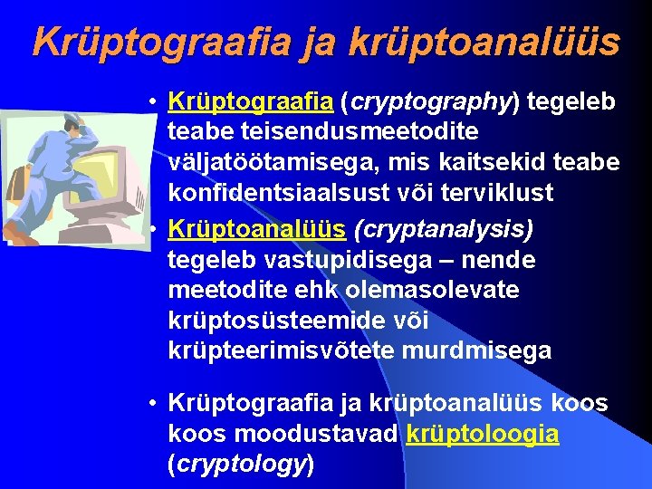 Krüptograafia ja krüptoanalüüs • Krüptograafia (cryptography) tegeleb teabe teisendusmeetodite väljatöötamisega, mis kaitsekid teabe konfidentsiaalsust