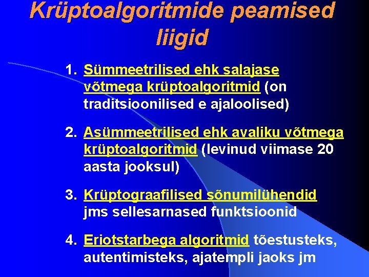 Krüptoalgoritmide peamised liigid 1. Sümmeetrilised ehk salajase võtmega krüptoalgoritmid (on traditsioonilised e ajaloolised) 2.