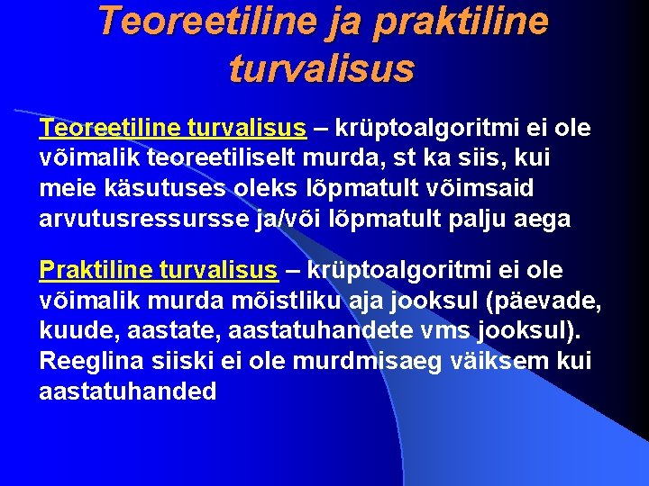 Teoreetiline ja praktiline turvalisus Teoreetiline turvalisus – krüptoalgoritmi ei ole võimalik teoreetiliselt murda, st