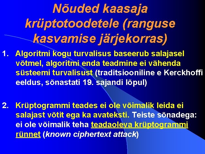 Nõuded kaasaja krüptotoodetele (ranguse kasvamise järjekorras) 1. Algoritmi kogu turvalisus baseerub salajasel võtmel, algoritmi