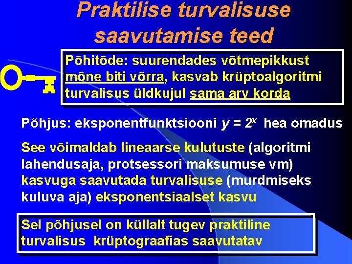 Praktilise turvalisuse saavutamise teed Põhitõde: suurendades võtmepikkust mõne biti võrra, kasvab krüptoalgoritmi turvalisus üldkujul