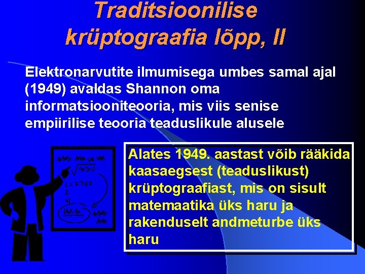 Traditsioonilise krüptograafia lõpp, II Elektronarvutite ilmumisega umbes samal ajal (1949) avaldas Shannon oma informatsiooniteooria,