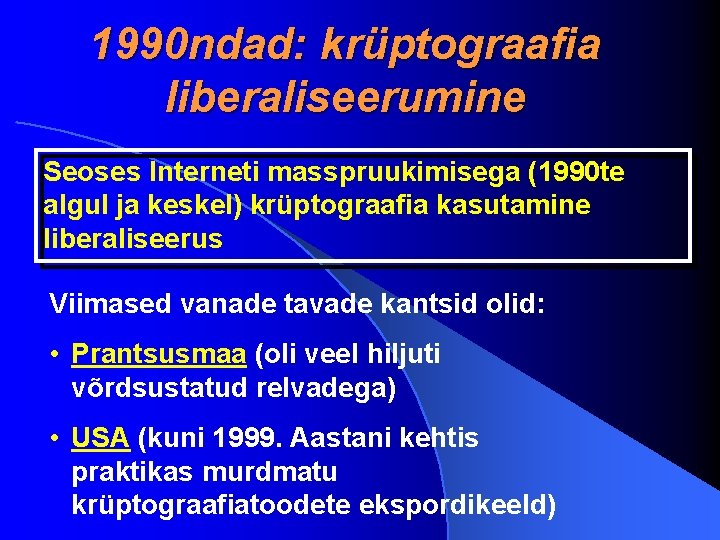 1990 ndad: krüptograafia liberaliseerumine Seoses Interneti masspruukimisega (1990 te algul ja keskel) krüptograafia kasutamine