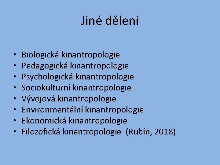 Jiné dělení • • Biologická kinantropologie Pedagogická kinantropologie Psychologická kinantropologie Sociokulturní kinantropologie Vývojová kinantropologie