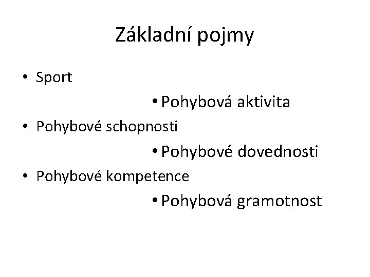 Základní pojmy • Sport • Pohybová aktivita • Pohybové schopnosti • Pohybové dovednosti •