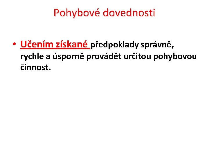 Pohybové dovednosti • Učením získané předpoklady správně, rychle a úsporně provádět určitou pohybovou činnost.