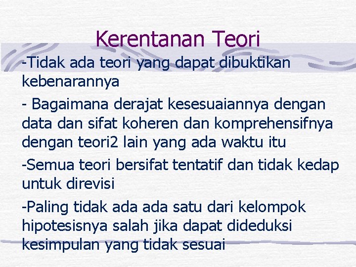 Kerentanan Teori -Tidak ada teori yang dapat dibuktikan kebenarannya - Bagaimana derajat kesesuaiannya dengan