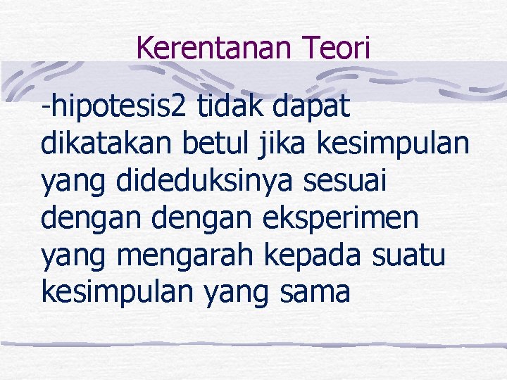 Kerentanan Teori -hipotesis 2 tidak dapat dikatakan betul jika kesimpulan yang dideduksinya sesuai dengan