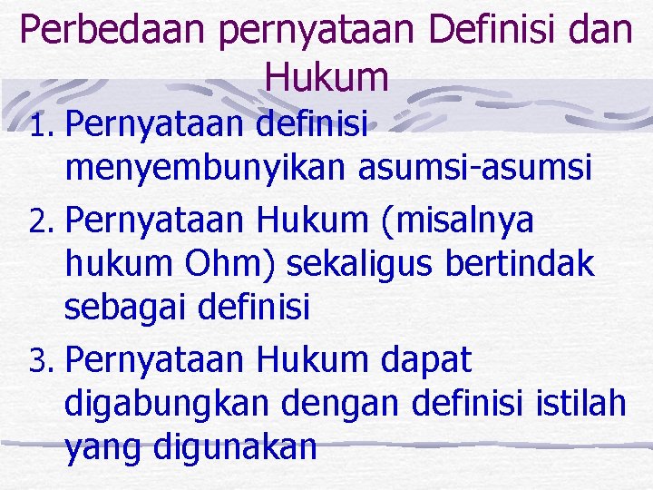 Perbedaan pernyataan Definisi dan Hukum 1. Pernyataan definisi menyembunyikan asumsi-asumsi 2. Pernyataan Hukum (misalnya