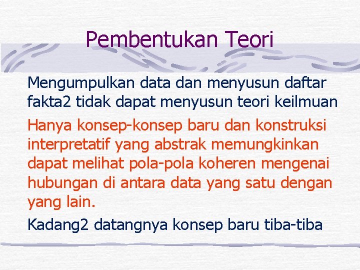 Pembentukan Teori Mengumpulkan data dan menyusun daftar fakta 2 tidak dapat menyusun teori keilmuan