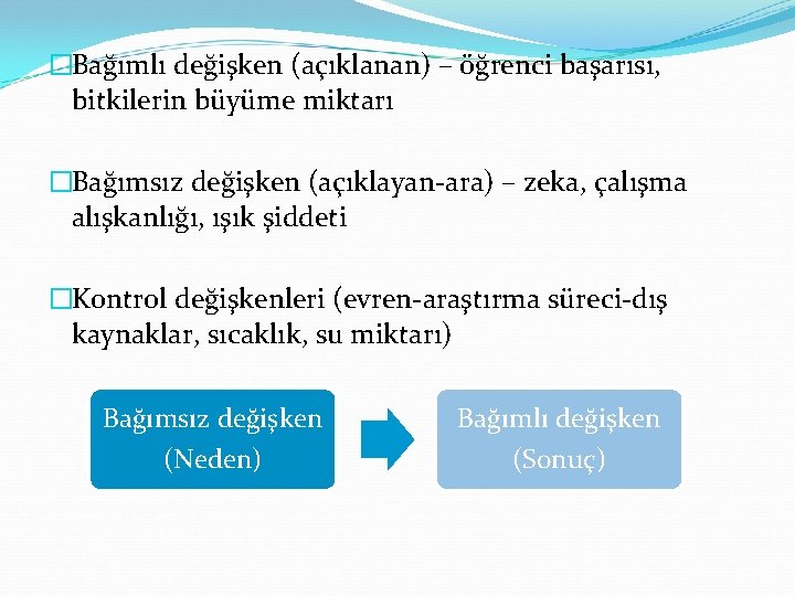 �Bağımlı değişken (açıklanan) – öğrenci başarısı, bitkilerin büyüme miktarı �Bağımsız değişken (açıklayan-ara) – zeka,