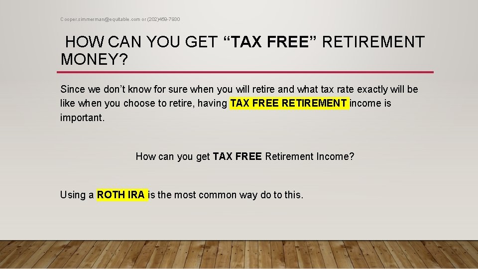 Cooper. simmerman@equitable. com or (202)459 -7930 HOW CAN YOU GET “TAX FREE” RETIREMENT MONEY?