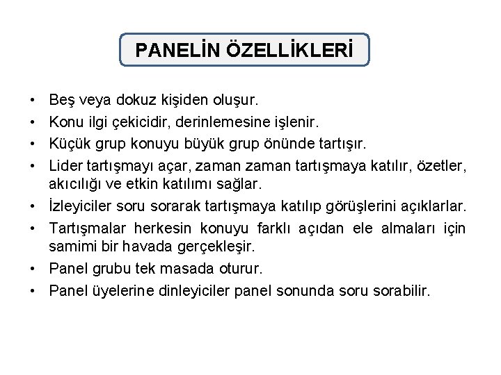 PANELİN ÖZELLİKLERİ • • Beş veya dokuz kişiden oluşur. Konu ilgi çekicidir, derinlemesine işlenir.