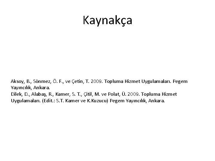 Kaynakça Aksoy, B. , Sönmez, Ö. F. , ve Çetin, T. 2009. Topluma Hizmet