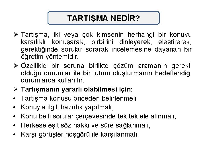 TARTIŞMA NEDİR? Ø Tartışma, iki veya çok kimsenin herhangi bir konuyu karşılıklı konuşarak, birbirini