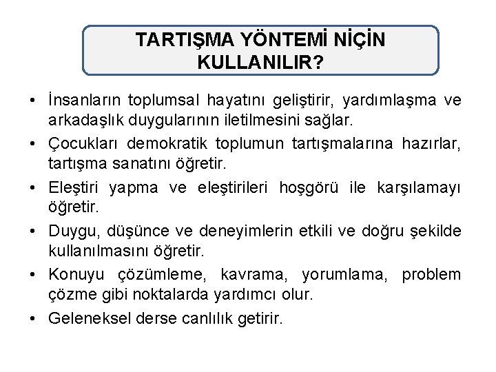 TARTIŞMA YÖNTEMİ NİÇİN KULLANILIR? • İnsanların toplumsal hayatını geliştirir, yardımlaşma ve arkadaşlık duygularının iletilmesini