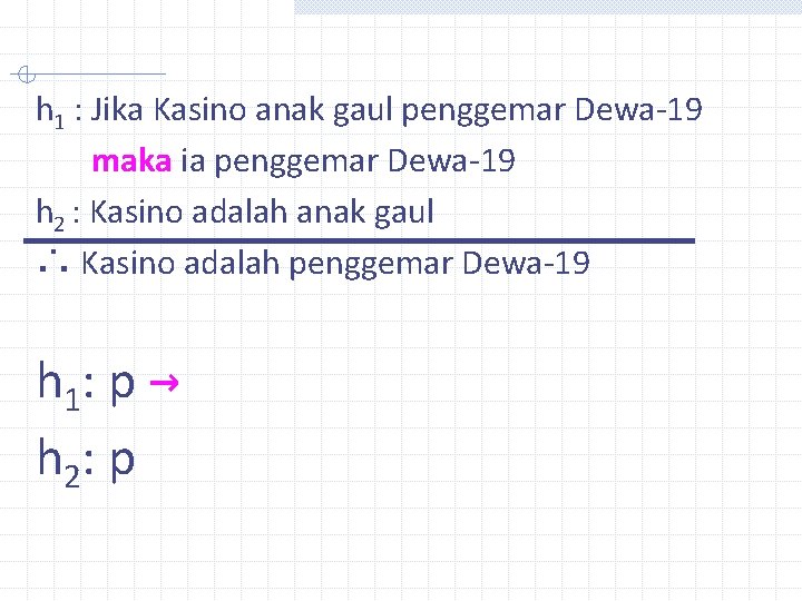 h 1 : Jika Kasino anak gaul penggemar Dewa-19 maka ia penggemar Dewa-19 h