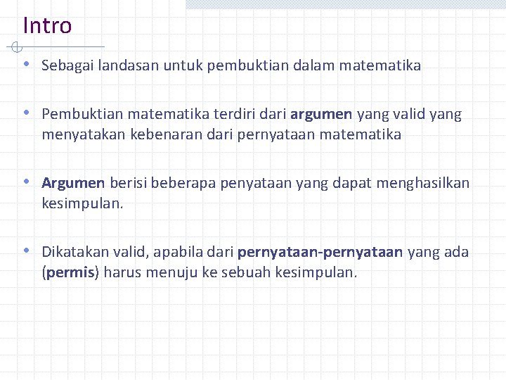 Intro • Sebagai landasan untuk pembuktian dalam matematika • Pembuktian matematika terdiri dari argumen