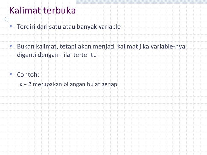 Kalimat terbuka • Terdiri dari satu atau banyak variable • Bukan kalimat, tetapi akan