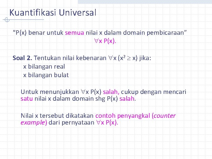 Kuantifikasi Universal “P(x) benar untuk semua nilai x dalam domain pembicaraan” x P(x). Soal