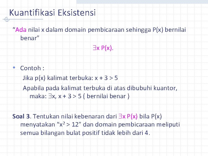 Kuantifikasi Eksistensi “Ada nilai x dalam domain pembicaraan sehingga P(x) bernilai benar” x P(x).